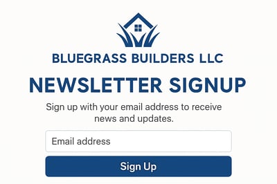 Newsletter signup for Bluegrass Builders LLC Newsletter signup for Bluegrass Builders LLC
